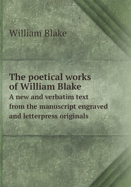 The poetical works of William Blake. A new and verbatim text from the manuscript engraved and letterpress originals | William Blake
