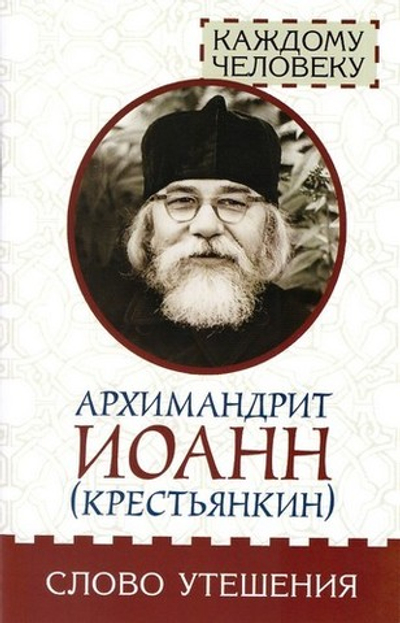 Слово утешения. Каждому человеку. Архимандрит Иоанн (Крестьянкин)
