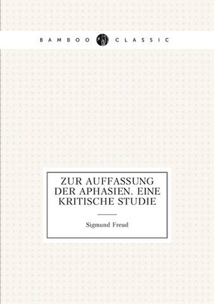 Zur Auffassung der Aphasien. Eine kritische Studie | Sigmund Freud