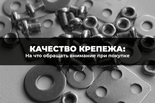Качество крепежа: на что обращать внимание при покупке