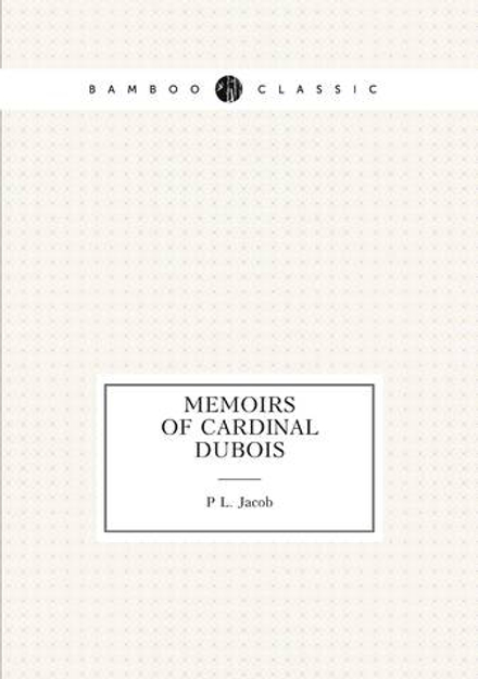 Memoirs of Cardinal Dubois | P L. Jacob
