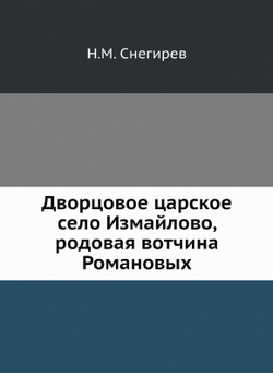 Дворцовое царское село Измайлово, родовая вотчина Романовых | Н.М. Снегирев