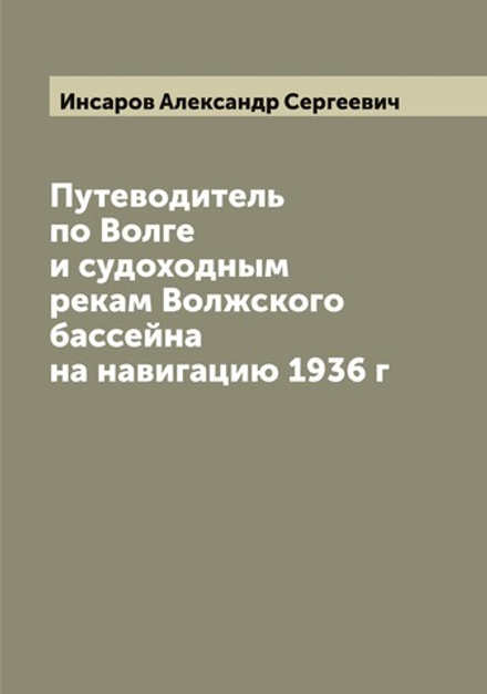 Путеводитель по Волге и судоходным рекам Волжского бассейна на навигацию 1936 г | Инсаров Александр Сергеевич