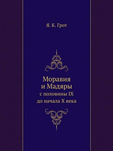 Моравия и Мадяры. с половины IX до начала X века | Я. К. Грот