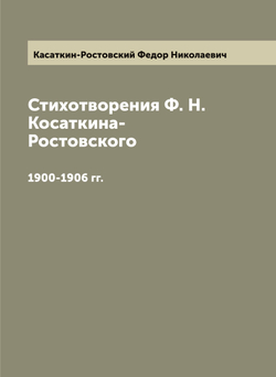 Стихотворения Ф. Н. Косаткина-Ростовского. 1900-1906 гг. | Касаткин-Ростовский Федор Николаевич