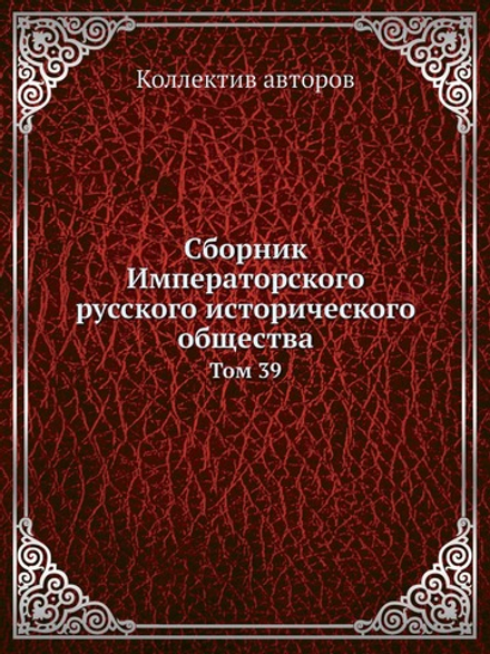 Сборник Императорского русского исторического общества. Том 39 | Коллектив авторов
