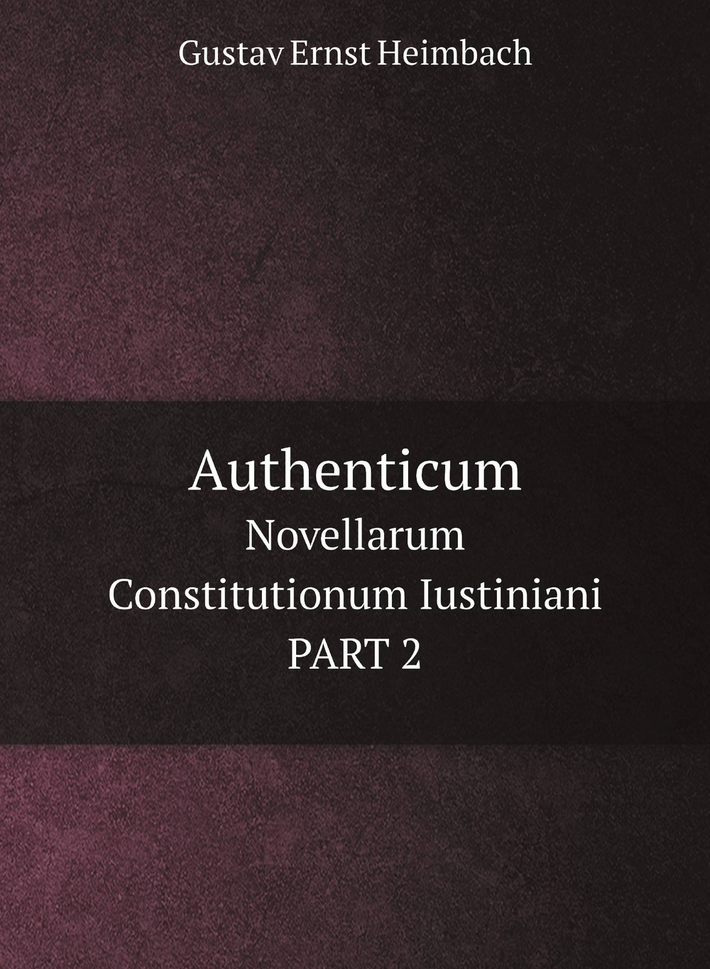 Authenticum. Novellarum Constitutionum Iustiniani PART 2 | Gustav Ernst Heimbach