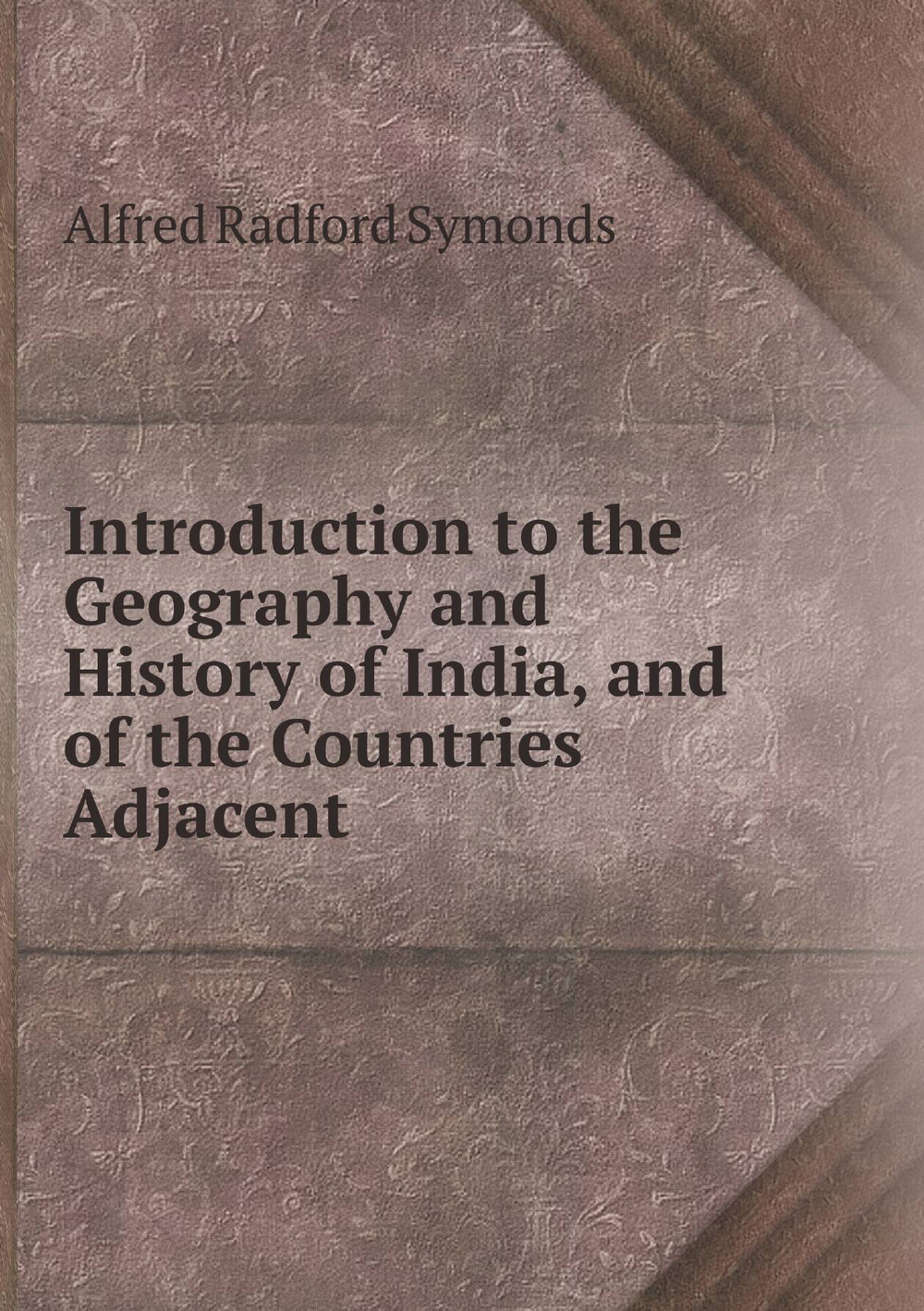 Introduction to the Geography and History of India, and of the Countries Adjacent | Alfred Radford Symonds