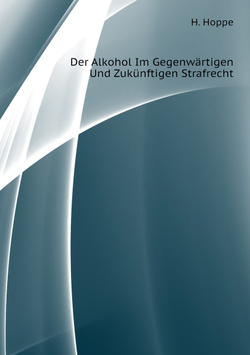 Der Alkohol Im Gegenwärtigen Und Zukünftigen Strafrecht | H. Hoppe