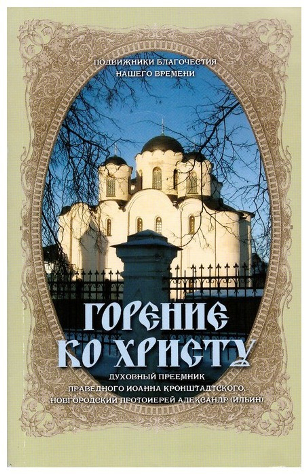 Горение ко Христу. Духовный преемник святого праведного Иоанна Кронштадтского, новгородский протоиерей Александр (Ильин)