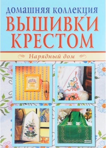 Вышивки крестом: Нарядный дом, Украшаем детские вещички (Мой Мир ГмбХ и Ко)