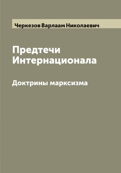 Предтечи Интернационала. Доктрины марксизма | Черкезов Варлаам Николаевич