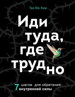 Иди туда, где трудно 7 шагов для обретения внутренней силы, Таэ Юн Ким