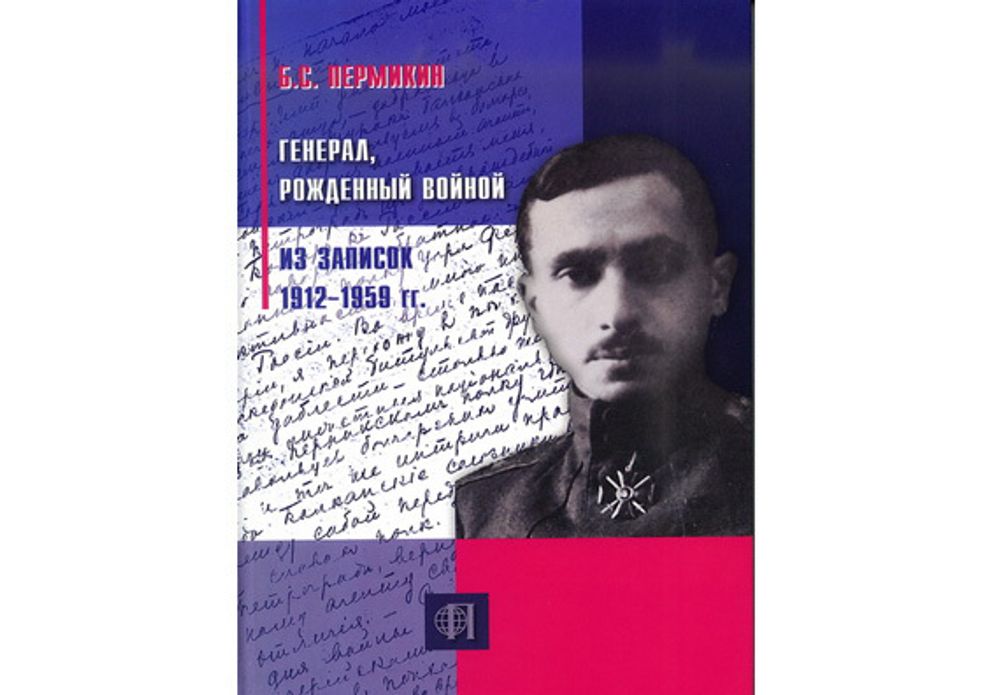 Пермикин Б.Г. Генерал, рожденный войной. Из записок 1912-1959 гг.