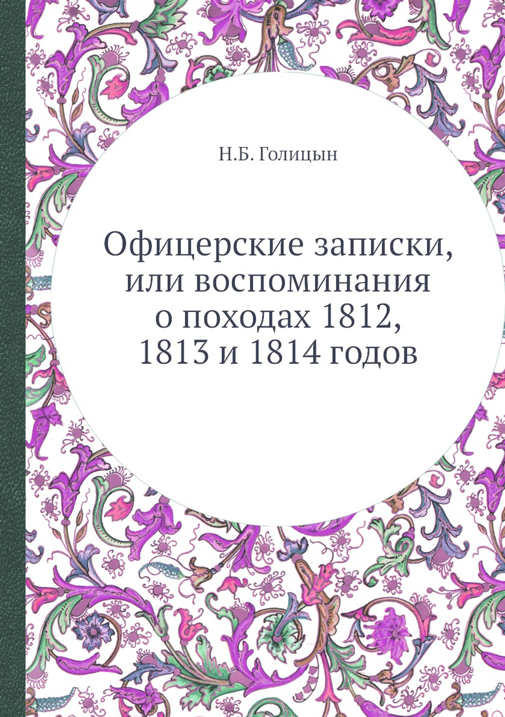 Офицерские записки, или воспоминания о походах 1812, 1813 и 1814 годов | Н.Б. Голицын