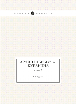 Архив князя Ф.А. Куракина. книга 5 | Ф.А. Куракин