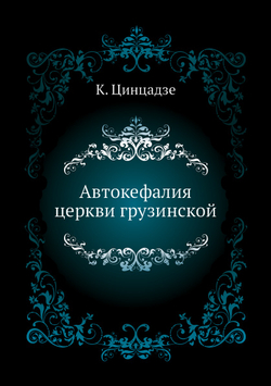 Автокефалия церкви грузинской | К. Цинцадзе