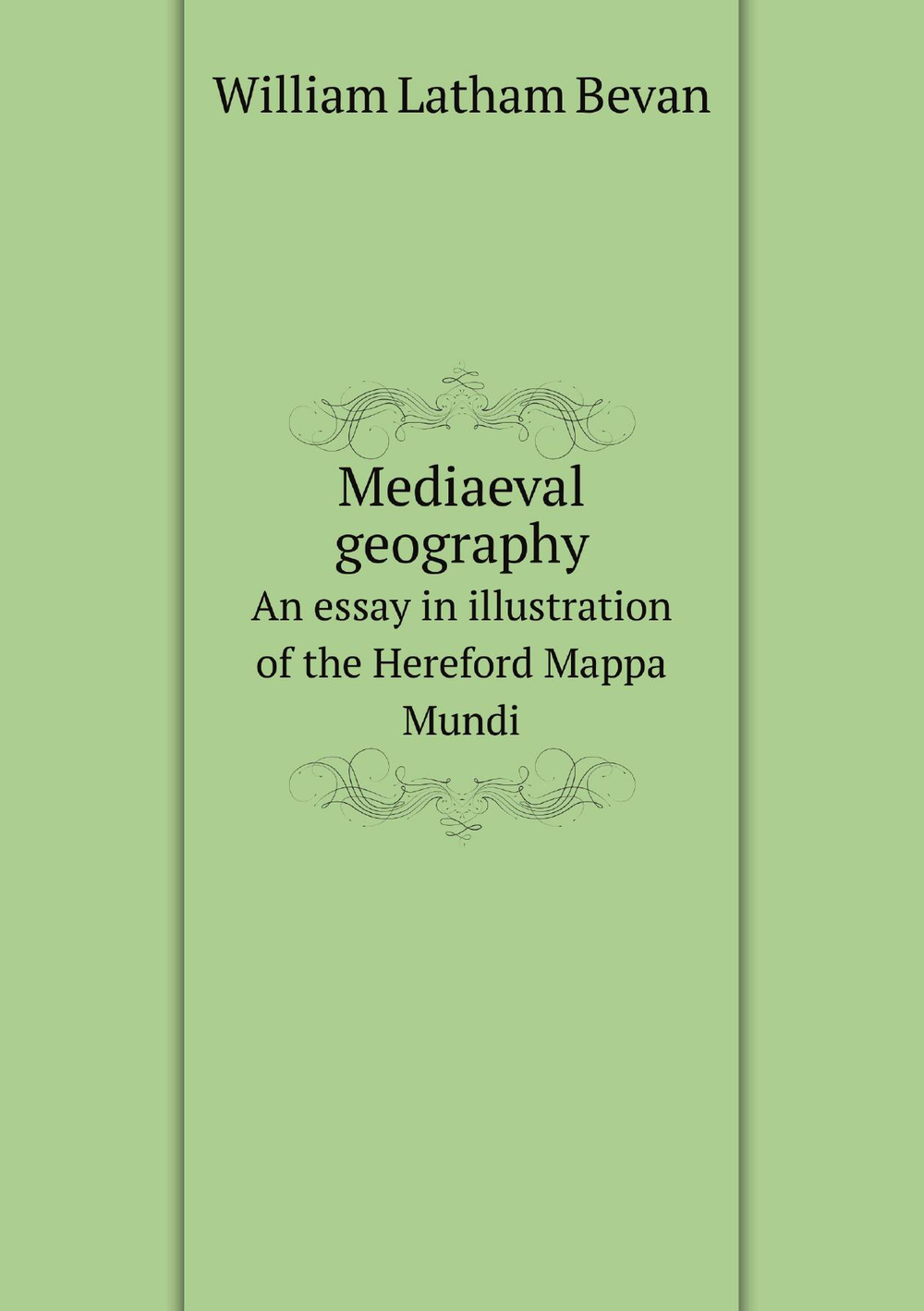 Mediaeval geography. An essay in illustration of the Hereford Mappa Mundi | William Latham Bevan