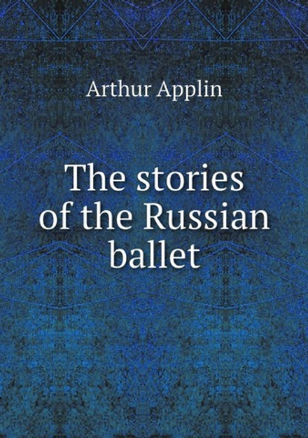 The stories of the Russian ballet | Arthur Applin