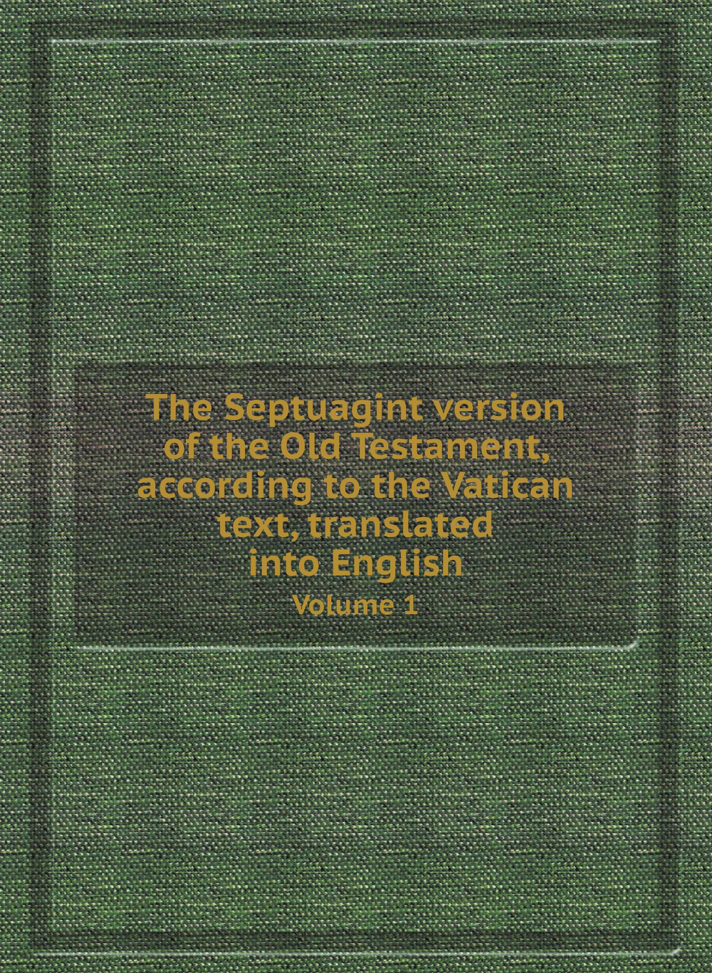 The Septuagint version of the Old Testament, according to the Vatican text, translated into English. Volume 1 | Коллектив Авторов