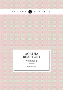 Agatha Beaufort. Volume 1 | Sarah Ellis
