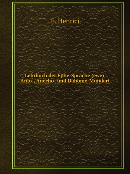 Lehrbuch der Ephe-Sprache (ewe) Anlo-, Anecho- und Dahome-Mundart | E. Henrici