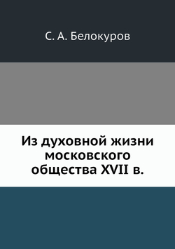 Из духовной жизни московского общества XVII в. | С. А. Белокуров