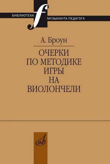 17710МИ Броун А.В. Очерки по методике игры на виолончели, издательство "Музыка"