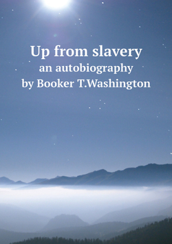 Up from slavery. an autobiography by Booker T.Washington | Booker T. Washington