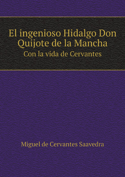 El ingenioso Hidalgo Don Quijote de la Mancha. Con la vida de Cervantes | Saavedra Miguel Cervantes