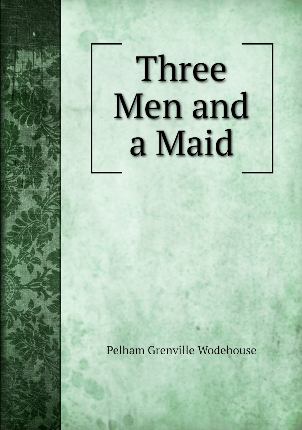 Three Men and a Maid | Pelham Grenville Wodehouse