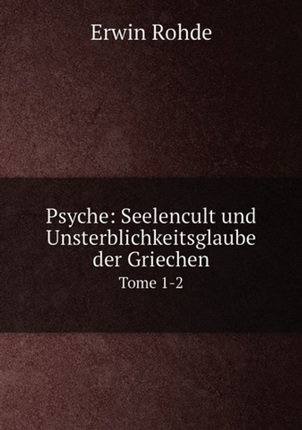Psyche: Seelencult und Unsterblichkeitsglaube der Griechen. Tome 1-2 | Erwin Rohde