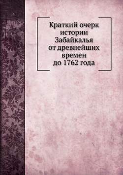 Краткий очерк истории Забайкалья от древнейших времен до 1762 года | В.К. Андриевич