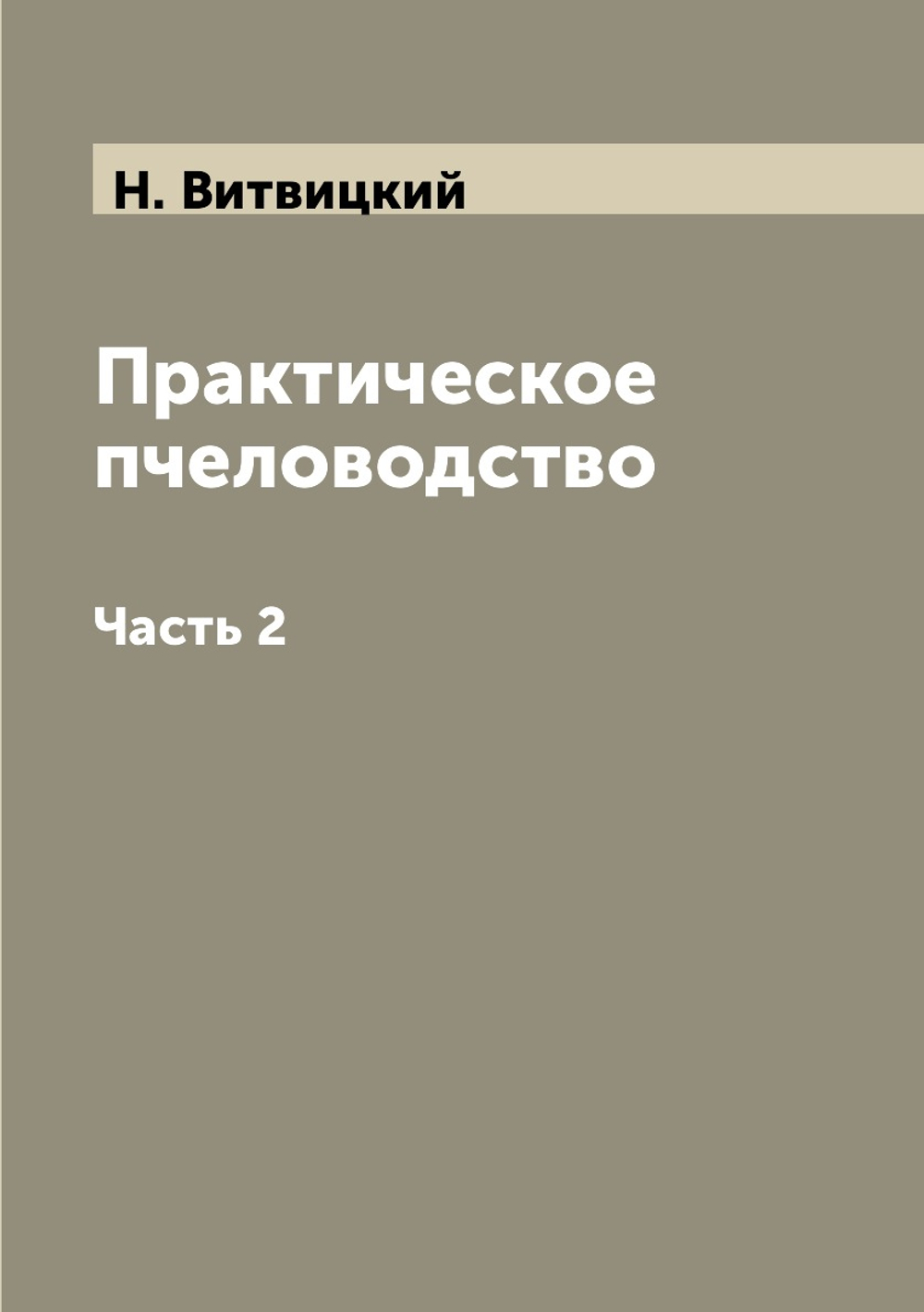 Практическое пчеловодство. Часть 2 | Н. Витвицкий