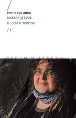 Пьесы и тексты. Т. 1 | Гремина Е., Угаров М.