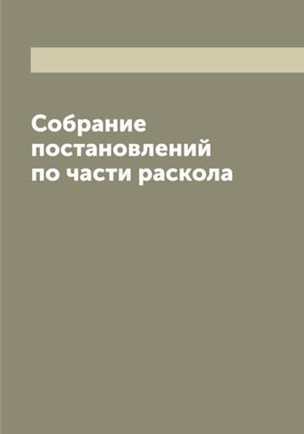 Собрание постановлений по части раскола | Коллектив Авторов