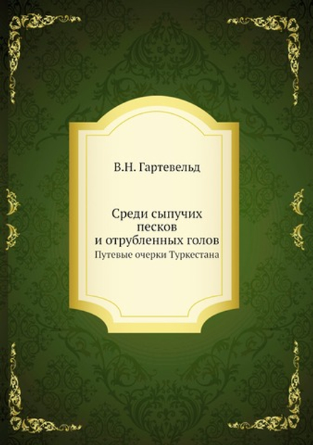 Среди сыпучих песков и отрубленных голов. Путевые очерки Туркестана | В.Н. Гартевельд