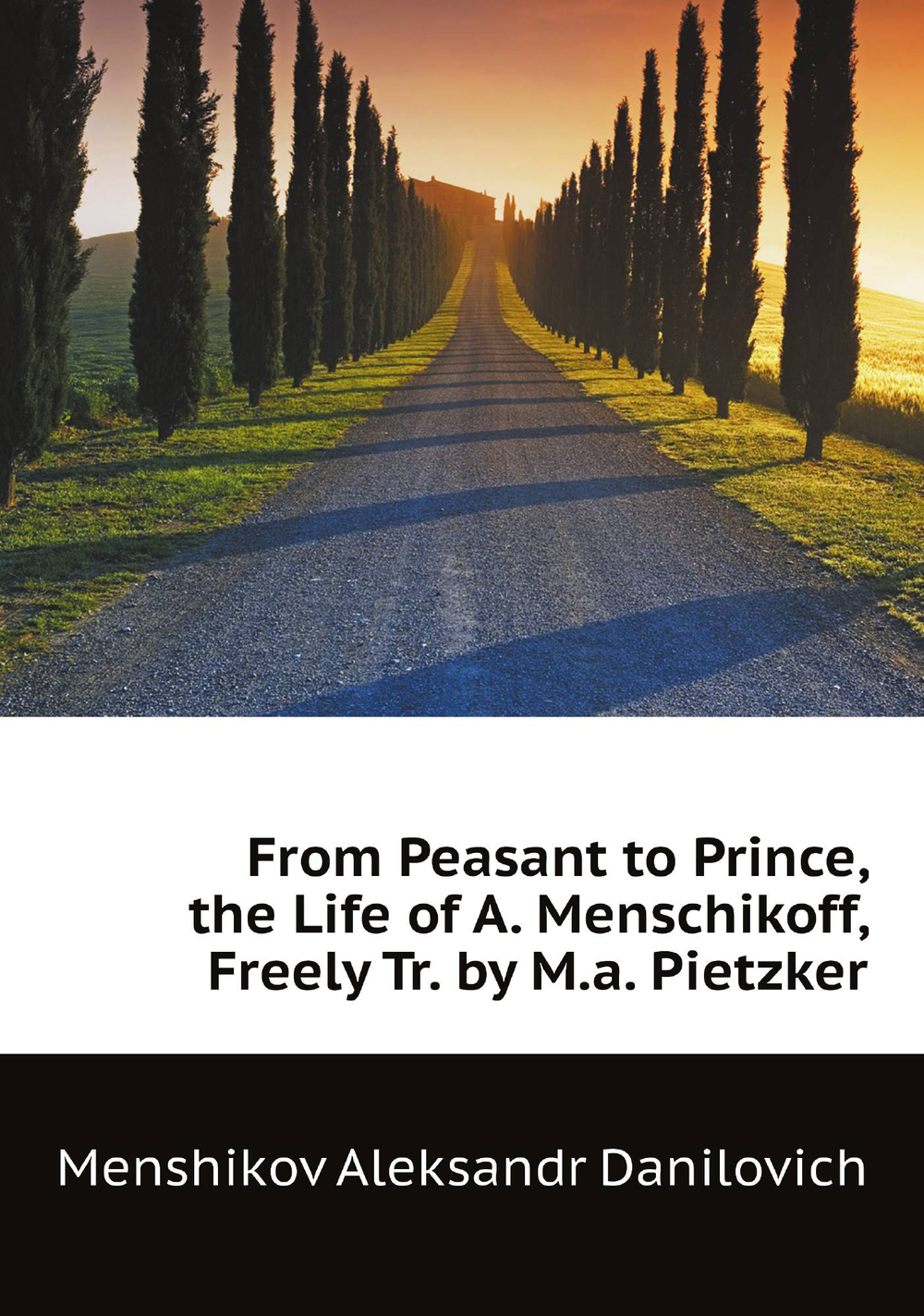 From Peasant to Prince, the Life of A. Menschikoff, Freely Tr. by M.a. Pietzker | Menshikov Aleksandr Danilovich
