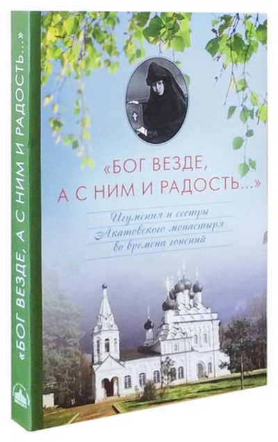 Бог везде, а с Ним и радость... Игумения и сестры Акатовского монастыря во времена гонений