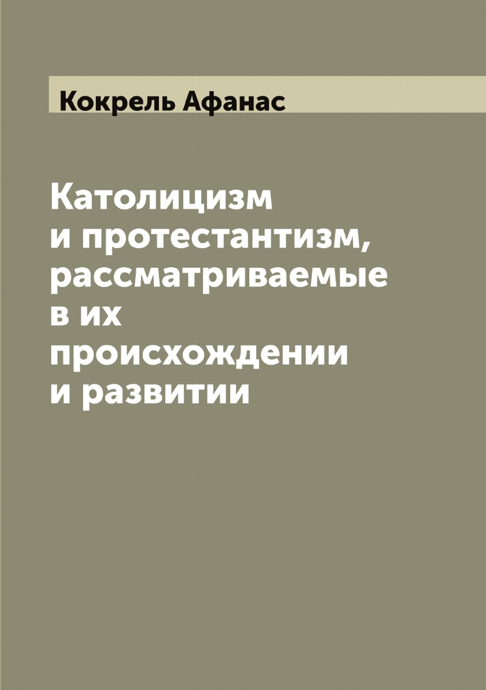 Католицизм и протестантизм, рассматриваемые в их происхождении и развитии | Кокрель Афанас