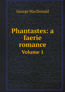 Phantastes: a faerie romance. Volume 1 | MacDonald George