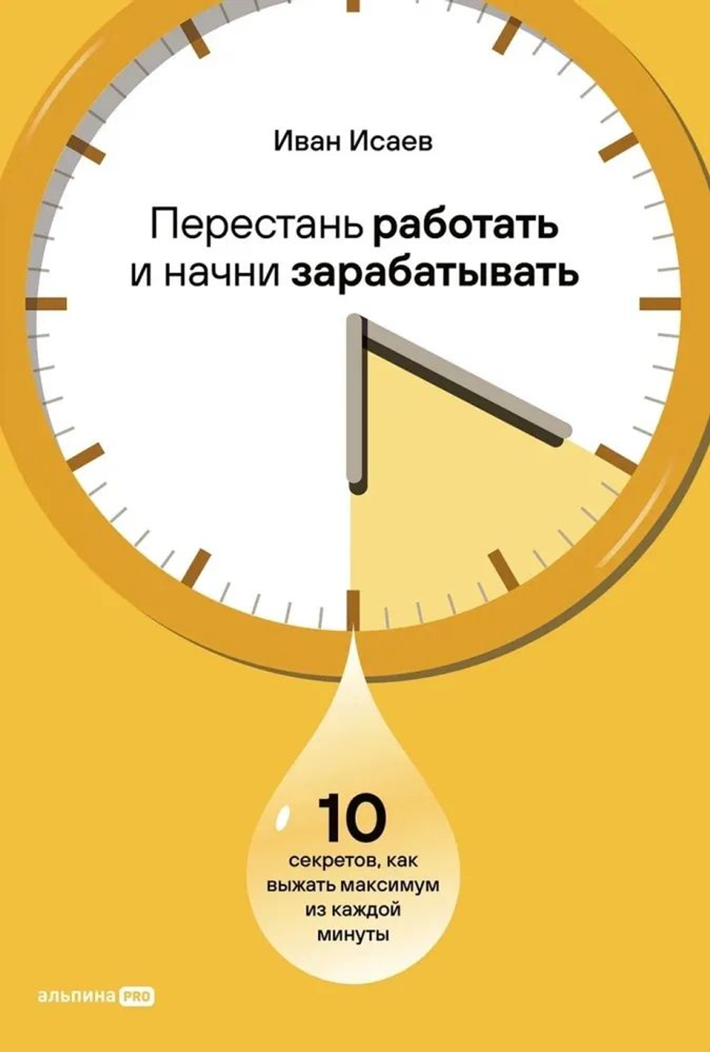Перестань работать и начни зарабатывать: 10 секретов, как выжать максимум из каждой минуты. Товар уцененный