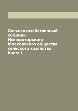 Сельскохозяйственный сборник Императорского Московского общества сельского хозяйства. Книга 1 | нет автора