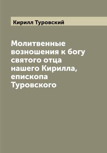 Молитвенные возношения к богу святого отца нашего Кирилла, епископа Туровского | Кирилл Туровский