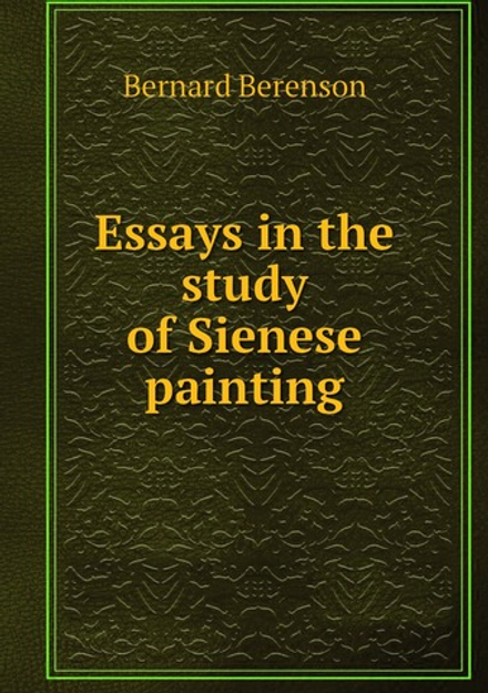 Essays in the study of Sienese painting | Bernard Berenson