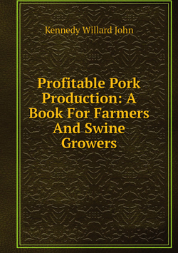 Profitable Pork Production: A Book For Farmers And Swine Growers | Kennedy Willard John
