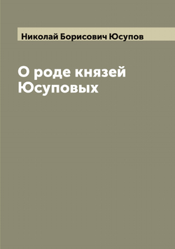 О роде князей Юсуповых | Николай Борисович Юсупов