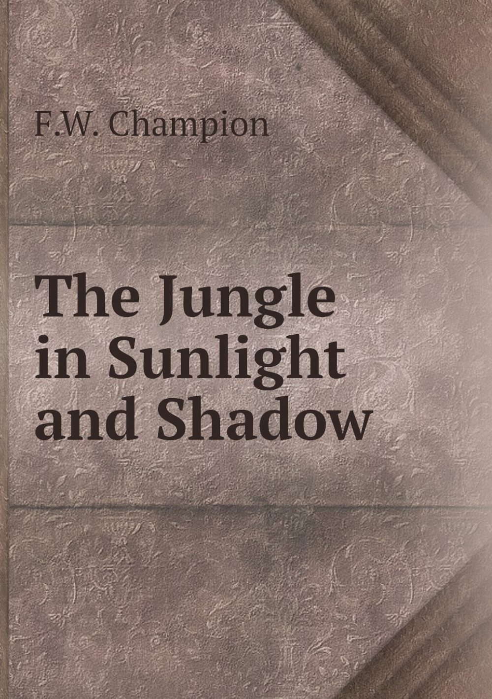 The Jungle in Sunlight and Shadow | F.W. Champion