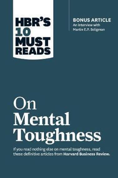 HBR&#39;s 10 Must Reads on Mental Toughness (with bonus interview &quot;Post-Traumatic Growth and Building Resilience&quot; with Martin Seligman) (HBR&#39;s 10 Must Reads)