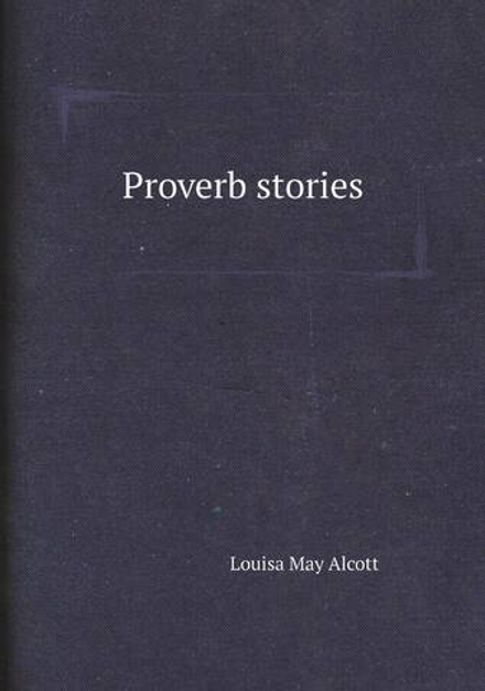 Proverb stories | Alcott Louisa May